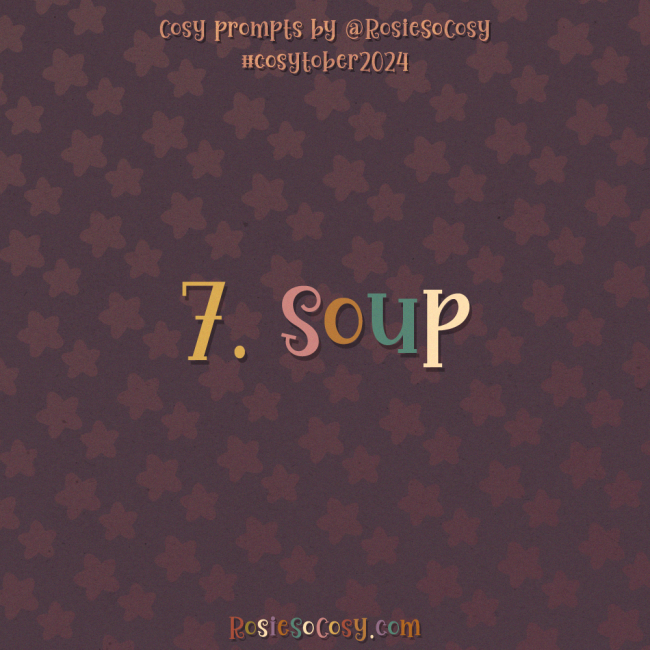 Cosytober 2024, day 7: Soup