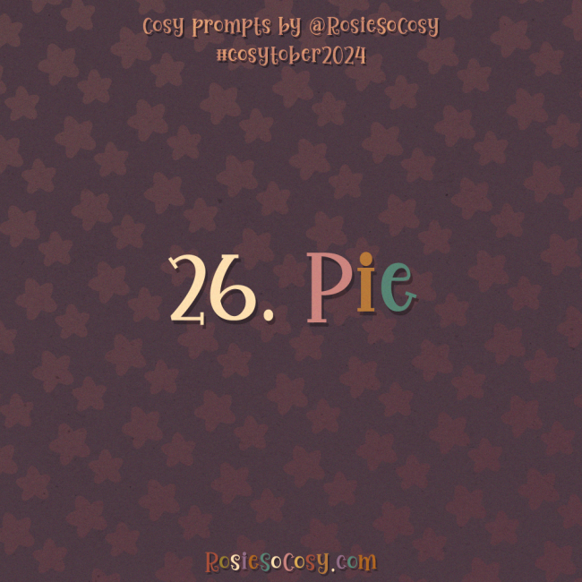 Cosytober 2024, day 26: Pie