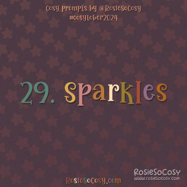 Cosytober 2024, day 29: Sparkles